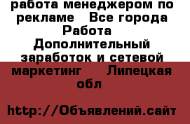 работа менеджером по рекламе - Все города Работа » Дополнительный заработок и сетевой маркетинг   . Липецкая обл.